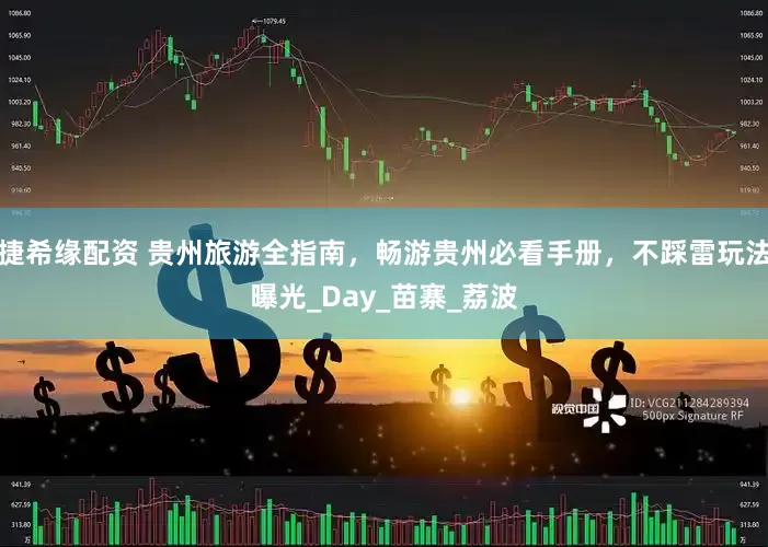 捷希缘配资 贵州旅游全指南，畅游贵州必看手册，不踩雷玩法曝光_Day_苗寨_荔波